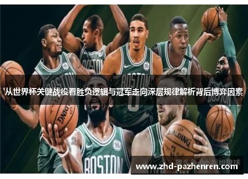 从世界杯关键战役看胜负逻辑与冠军走向深层规律解析背后博弈因素