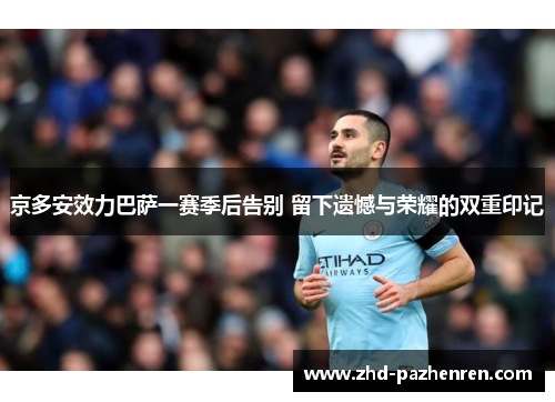 京多安效力巴萨一赛季后告别 留下遗憾与荣耀的双重印记