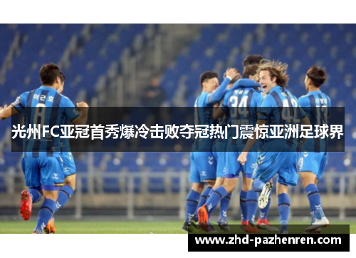 光州FC亚冠首秀爆冷击败夺冠热门震惊亚洲足球界 光州FC亚冠首秀爆冷击败夺冠热门震惊亚洲足球界
