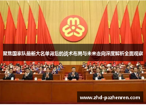 聚焦国家队最新大名单背后的战术布局与未来走向深度解析全面观察