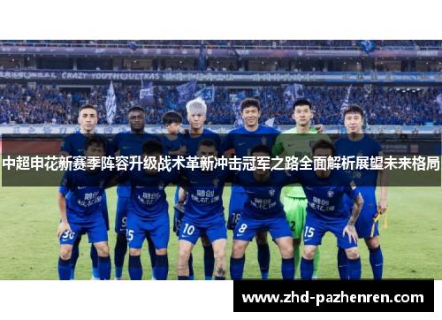 中超申花新赛季阵容升级战术革新冲击冠军之路全面解析展望未来格局 中超申花新赛季阵容升级战术革新冲击冠军之路全面解析展望未来格局